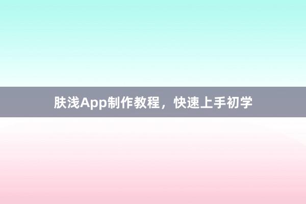 肤浅App制作教程，快速上手初学