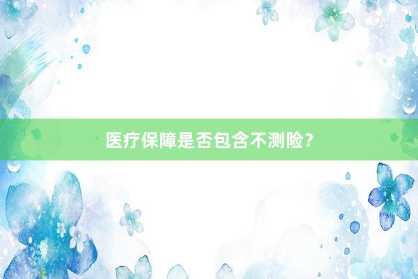 医疗保障是否包含不测险？